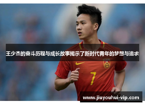 王少杰的奋斗历程与成长故事揭示了新时代青年的梦想与追求